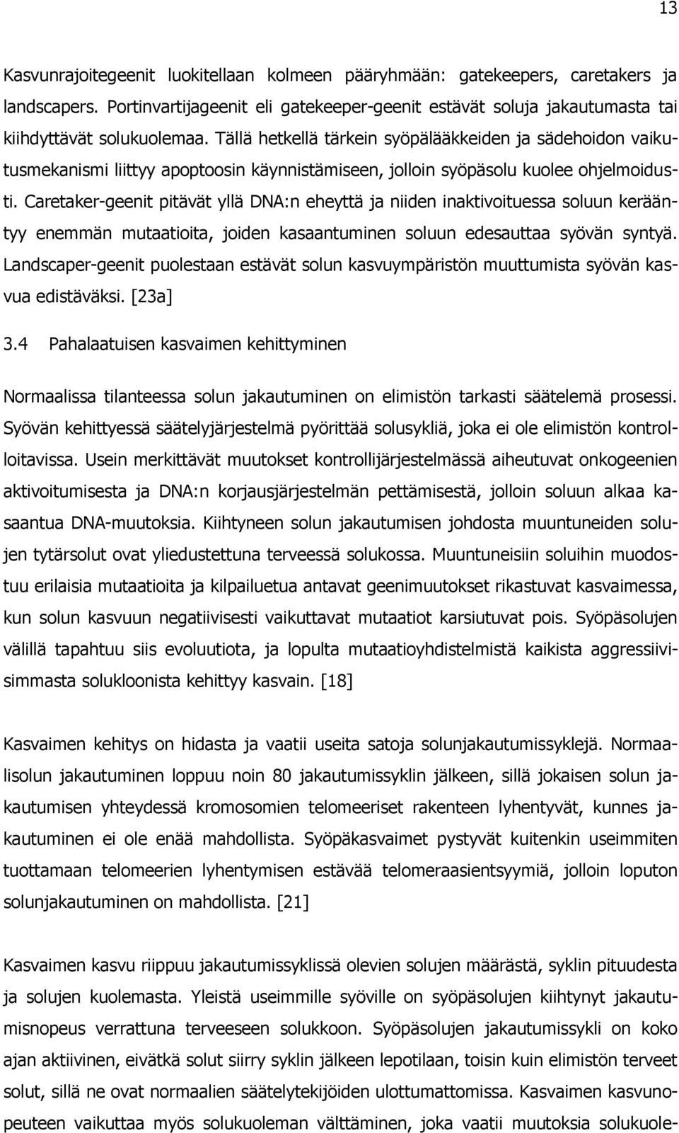 Caretaker-geenit pitävät yllä DNA:n eheyttä ja niiden inaktivoituessa soluun kerääntyy enemmän mutaatioita, joiden kasaantuminen soluun edesauttaa syövän syntyä.