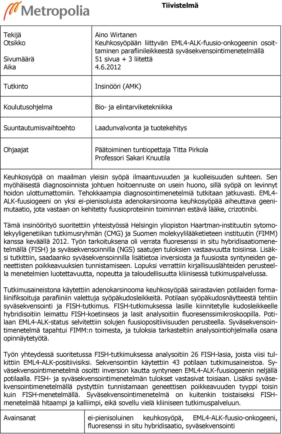 Keuhkosyöpä on maailman yleisin syöpä ilmaantuvuuden ja kuolleisuuden suhteen. Sen myöhäisestä diagnosoinnista johtuen hoitoennuste on usein huono, sillä syöpä on levinnyt hoidon ulottumattomiin.