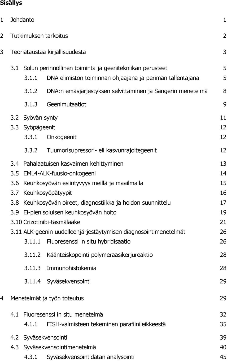 4 Pahalaatuisen kasvaimen kehittyminen 13 3.5 EML4-ALK-fuusio-onkogeeni 14 3.6 Keuhkosyövän esiintyvyys meillä ja maailmalla 15 3.7 Keuhkosyöpätyypit 16 3.