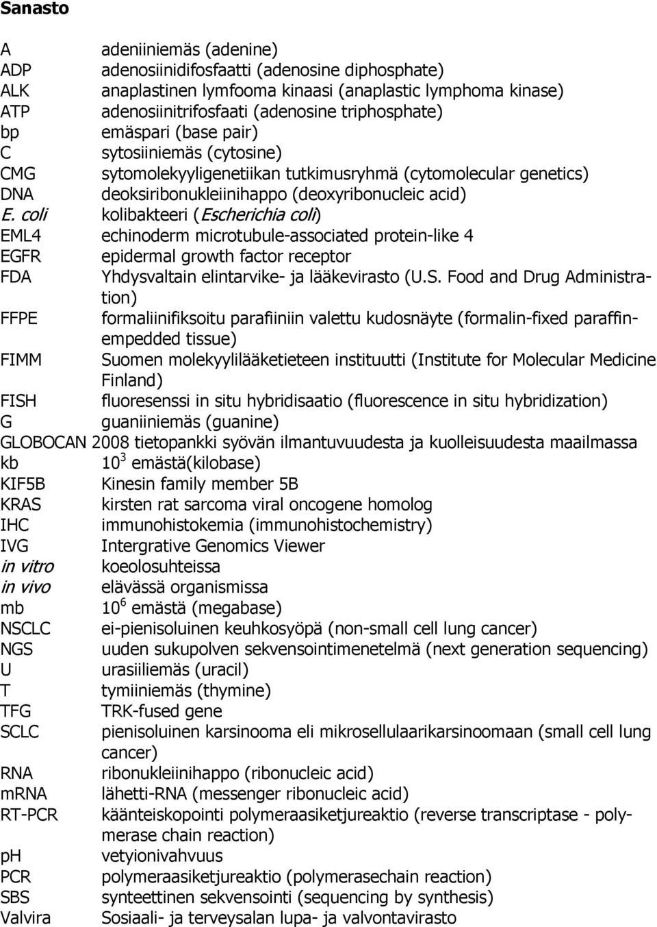 coli kolibakteeri (Escherichia coli) EML4 echinoderm microtubule-associated protein-like 4 EGFR epidermal growth factor receptor FDA Yhdysvaltain elintarvike- ja lääkevirasto (U.S.