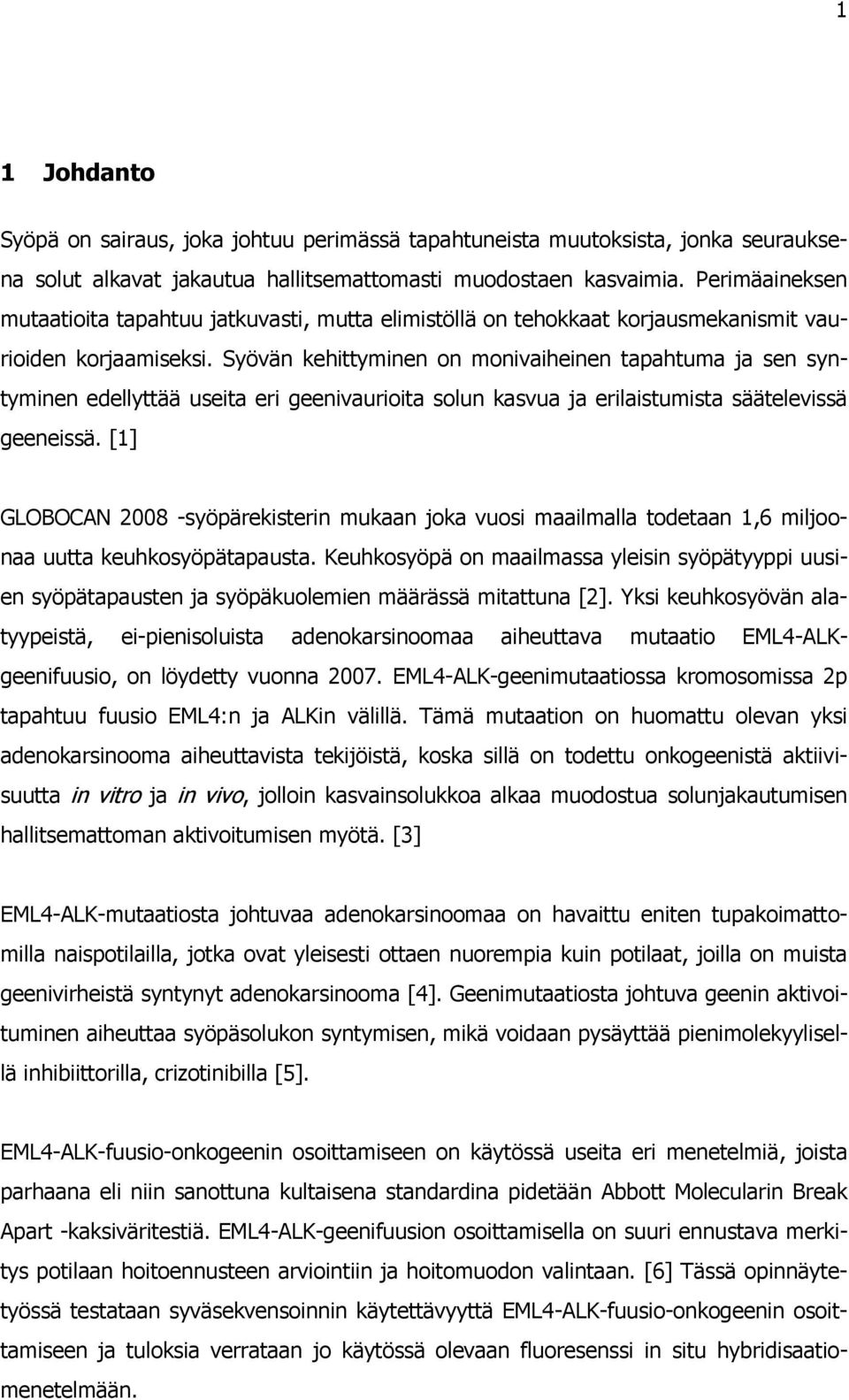 Syövän kehittyminen on monivaiheinen tapahtuma ja sen syntyminen edellyttää useita eri geenivaurioita solun kasvua ja erilaistumista säätelevissä geeneissä.
