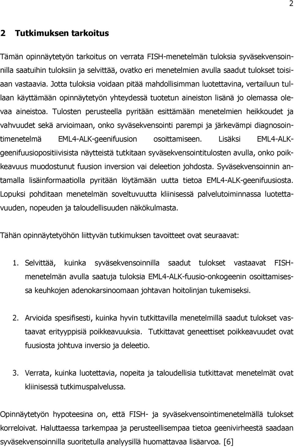 Tulosten perusteella pyritään esittämään menetelmien heikkoudet ja vahvuudet sekä arvioimaan, onko syväsekvensointi parempi ja järkevämpi diagnosointimenetelmä EML4-ALK-geenifuusion osoittamiseen.
