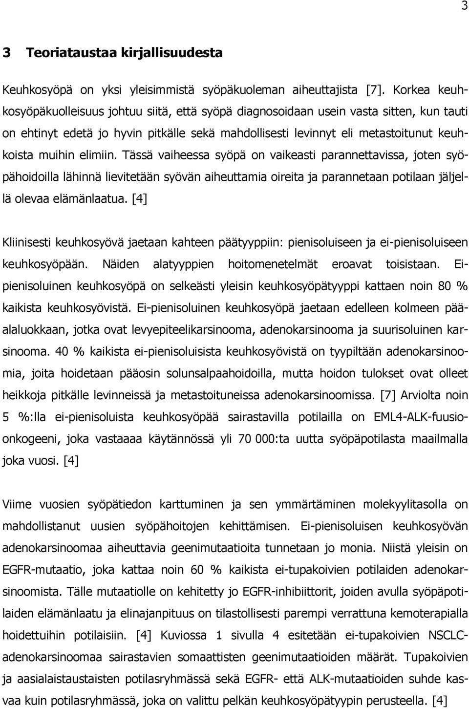 elimiin. Tässä vaiheessa syöpä on vaikeasti parannettavissa, joten syöpähoidoilla lähinnä lievitetään syövän aiheuttamia oireita ja parannetaan potilaan jäljellä olevaa elämänlaatua.