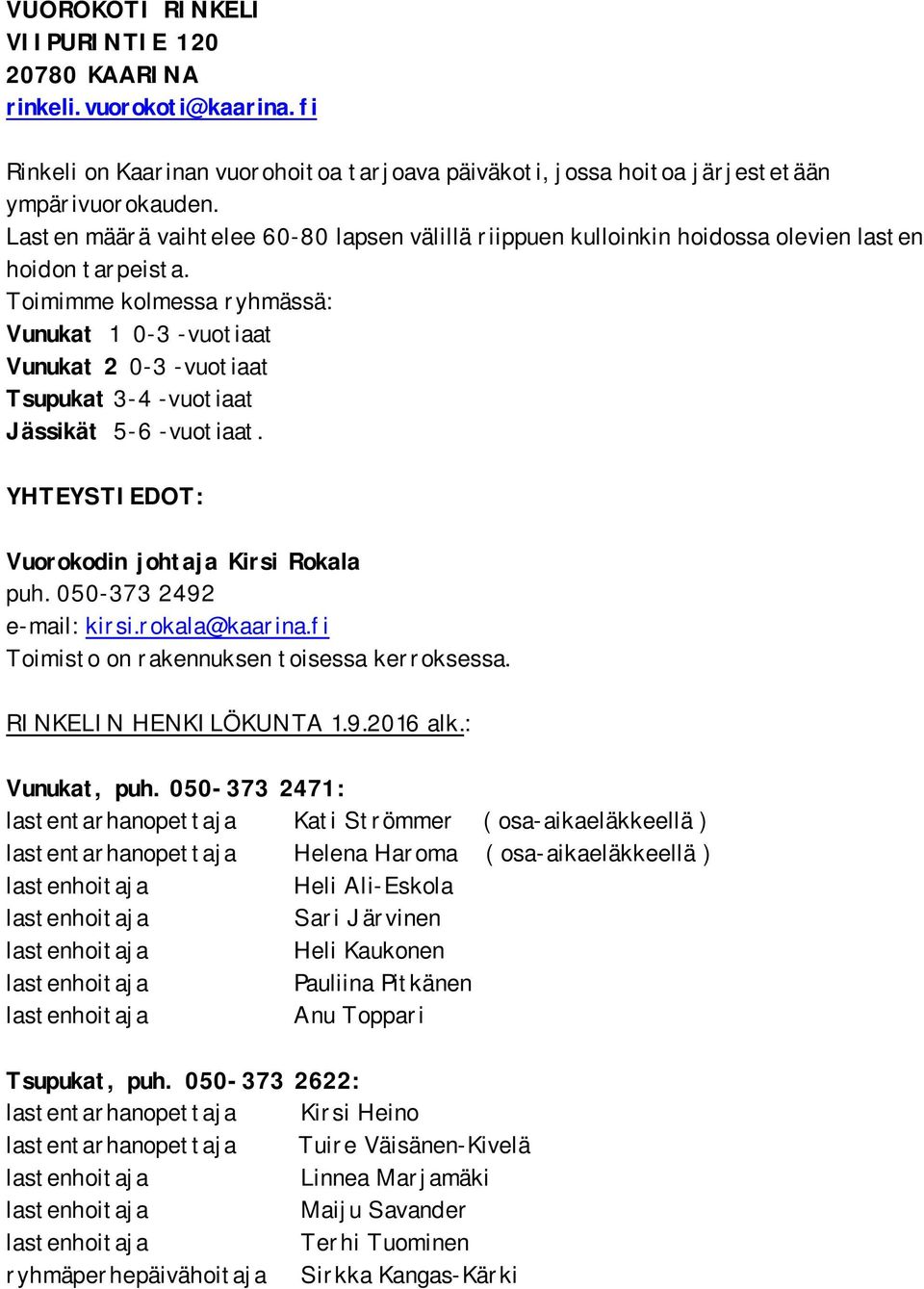 Toimimme kolmessa ryhmässä: Vunukat 1 0-3 -vuotiaat Vunukat 2 0-3 -vuotiaat Tsupukat 3-4 -vuotiaat Jässikät 5-6 -vuotiaat. YHTEYSTIEDOT: Vuorokodin johtaja Kirsi Rokala puh.