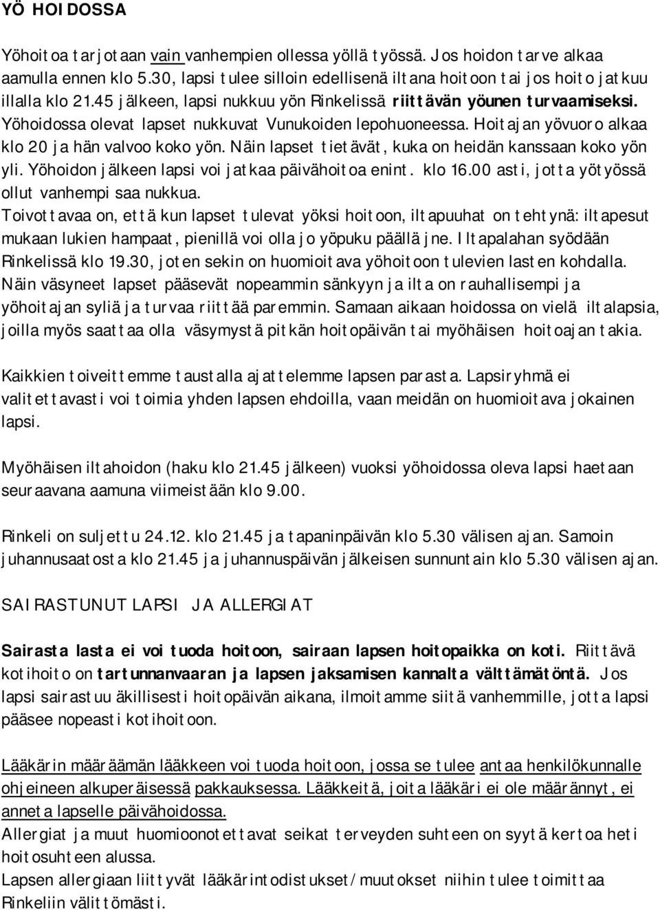 Näin lapset tietävät, kuka on heidän kanssaan koko yön yli. Yöhoidon jälkeen lapsi voi jatkaa päivähoitoa enint. klo 16.00 asti, jotta yötyössä ollut vanhempi saa nukkua.