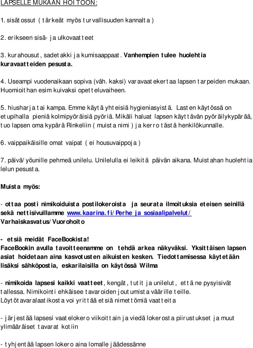 hiusharja tai kampa. Emme käytä yhteisiä hygieniasyistä. Lasten käytössä on etupihalla pieniä kolmipyöräisiä pyöriä.