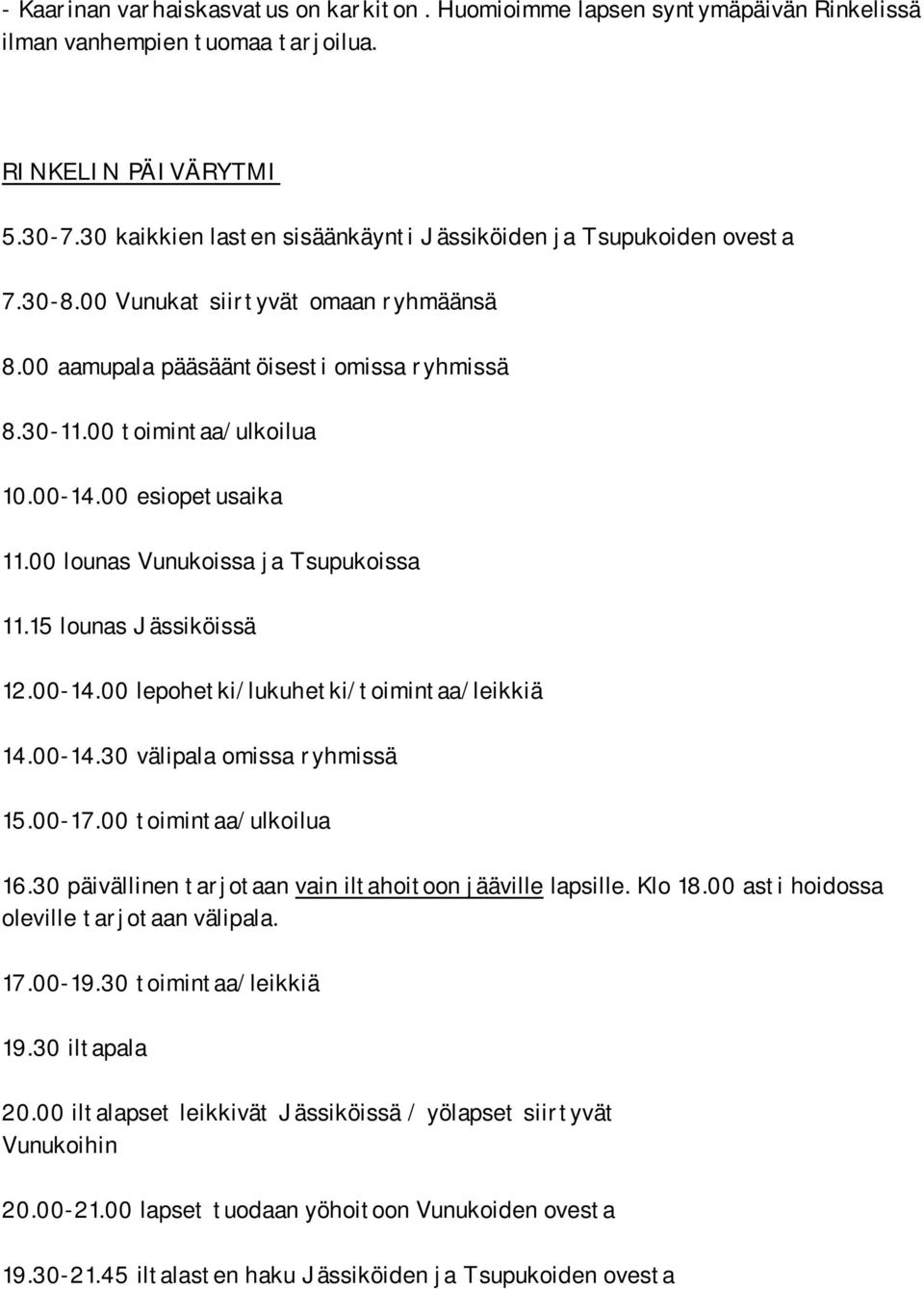 00 esiopetusaika 11.00 lounas Vunukoissa ja Tsupukoissa 11.15 lounas Jässiköissä 12.00-14.00 lepohetki/lukuhetki/toimintaa/leikkiä 14.00-14.30 välipala omissa ryhmissä 15.00-17.