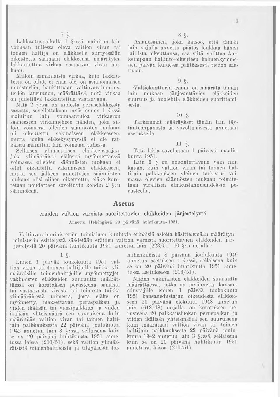 Milloin samanlaista virkaa, kuin lakkautettu on ollut, ei enää ole, on asianomaisen ministeriön, hankittuaan valtiovarainministeriön lausunnon, määrättävä, mitä virkaa on pidettävä lakkautettua