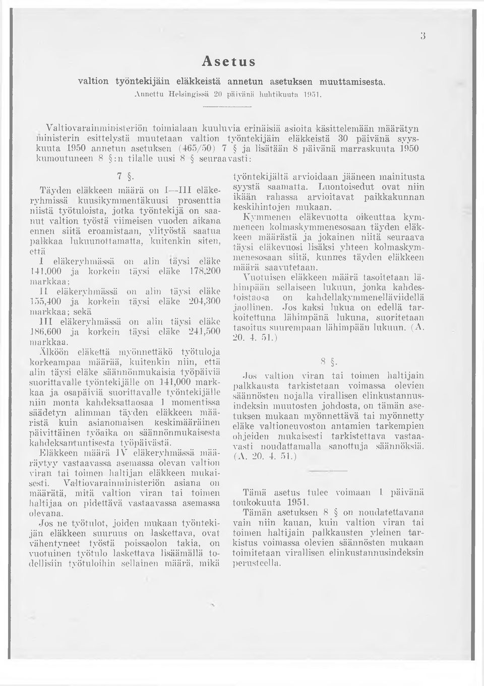 (465/50) 7 ja lisätään 8 päivänä marraskuuta 1950 kumoutuneen 8 :n tilalle uusi 8 seuraavasti: 7 Täyden eläkkeen määrä on I III eläkeryhmissä kuusikymmentäkuusi prosenttia niistä työtuloista, jotka