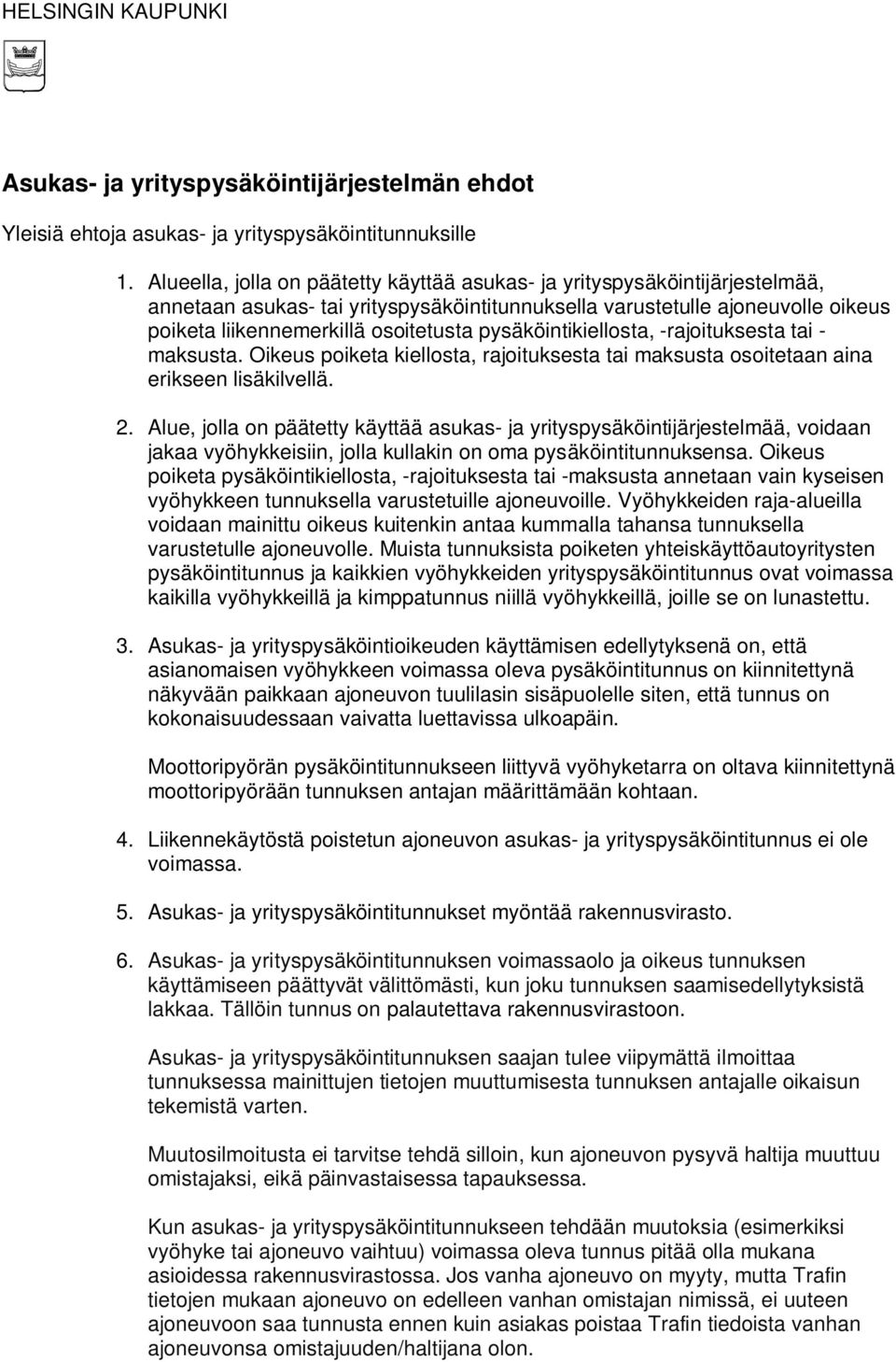 pysäköintikiellosta, -rajoituksesta tai - maksusta. Oikeus poiketa kiellosta, rajoituksesta tai maksusta osoitetaan aina erikseen lisäkilvellä. 2.