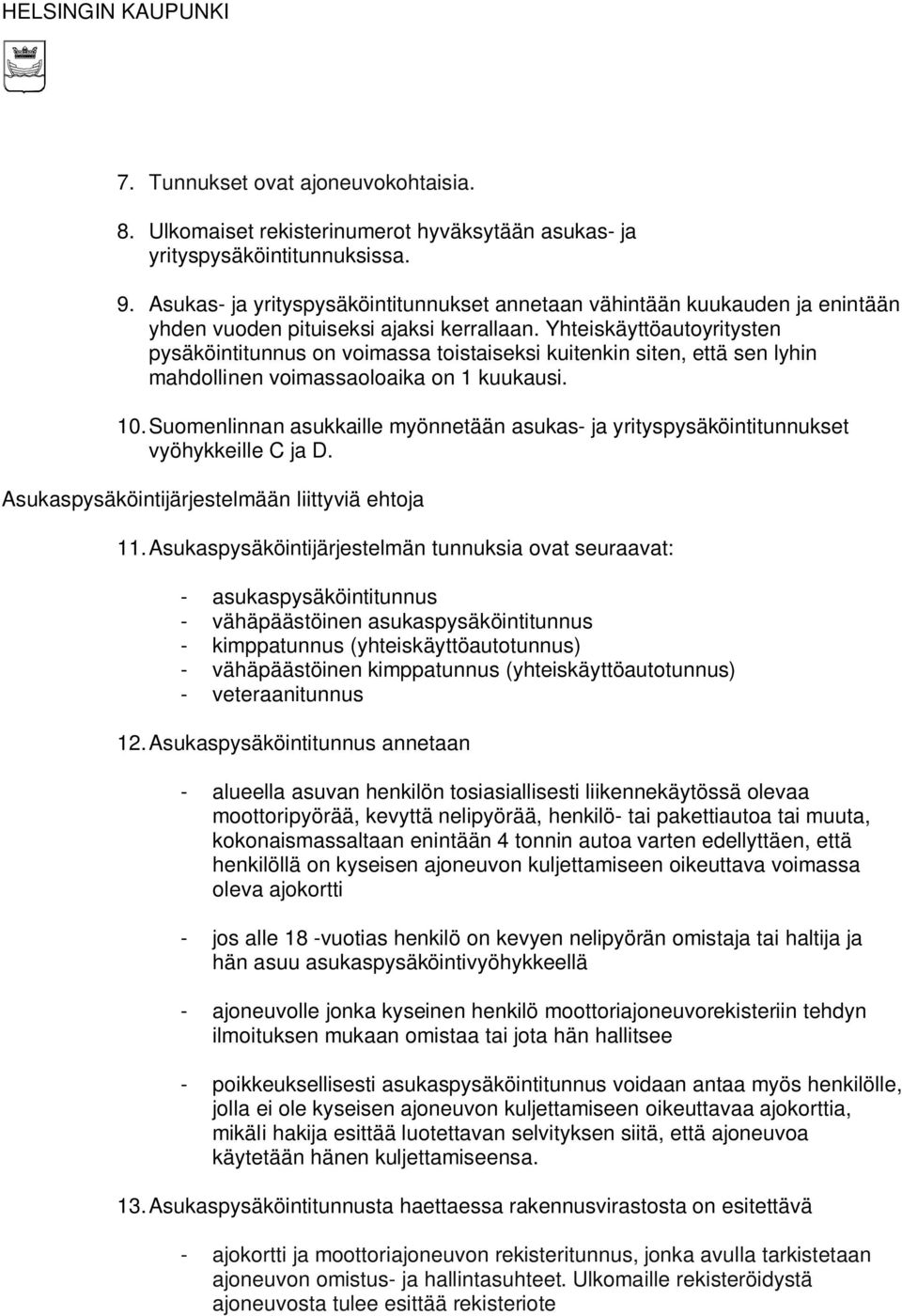 Yhteiskäyttöautoyritysten pysäköintitunnus on voimassa toistaiseksi kuitenkin siten, että sen lyhin mahdollinen voimassaoloaika on 1 kuukausi. 10.