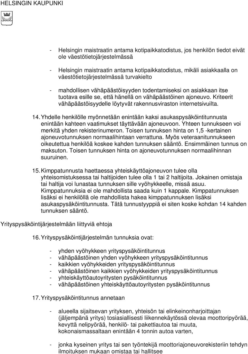 Kriteerit vähäpäästöisyydelle löytyvät rakennusviraston internetsivuilta. 14. Yhdelle henkilölle myönnetään enintään kaksi asukaspysäköintitunnusta enintään kahteen vaatimukset täyttävään ajoneuvoon.