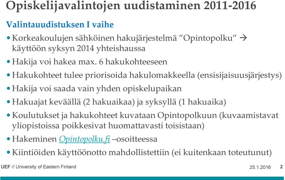 6 hakukohteeseen Hakukohteet tulee priorisoida hakulomakkeella (ensisijaisuusjärjestys) Hakija voi saada vain yhden opiskelupaikan Hakuajat keväällä