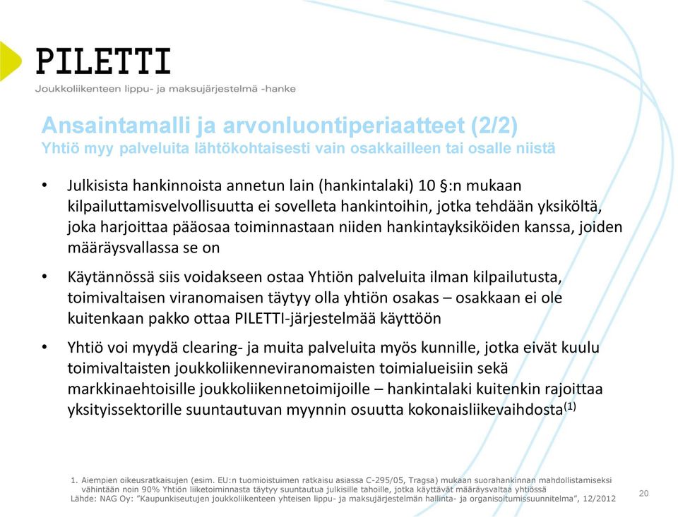 voidakseen ostaa Yhtiön palveluita ilman kilpailutusta, toimivaltaisen viranomaisen täytyy olla yhtiön osakas osakkaan ei ole kuitenkaan pakko ottaa PILETTI-järjestelmää käyttöön Yhtiö voi myydä