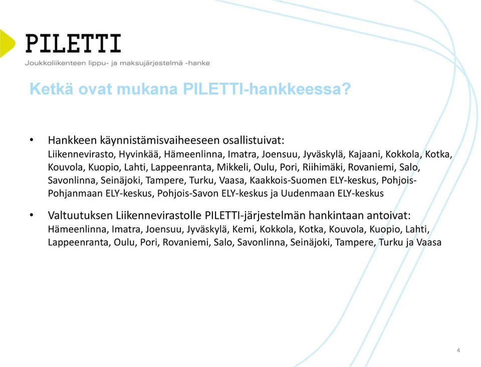 Lappeenranta, Mikkeli, Oulu, Pori, Riihimäki, Rovaniemi, Salo, Savonlinna, Seinäjoki, Tampere, Turku, Vaasa, Kaakkois-Suomen ELY-keskus, Pohjois- Pohjanmaan