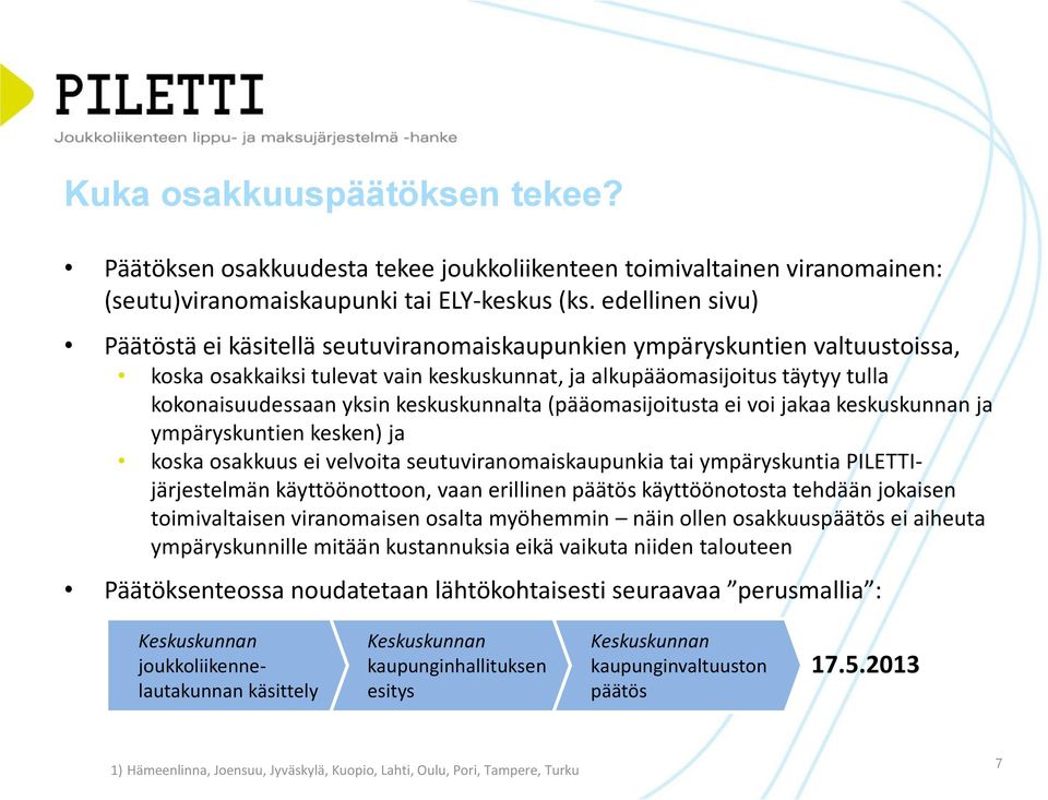 keskuskunnalta (pääomasijoitusta ei voi jakaa keskuskunnan ja ympäryskuntien kesken) ja koska osakkuus ei velvoita seutuviranomaiskaupunkia tai ympäryskuntia PILETTIjärjestelmän käyttöönottoon, vaan