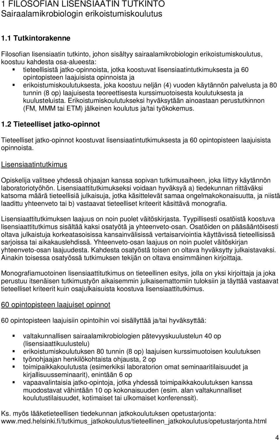 lisensiaatintutkimuksesta ja 60 opintopisteen laajuisista opinnoista ja erikoistumiskoulutuksesta, joka koostuu neljän (4) vuoden käytännön palvelusta ja 80 tunnin (8 op) laajuisesta teoreettisesta