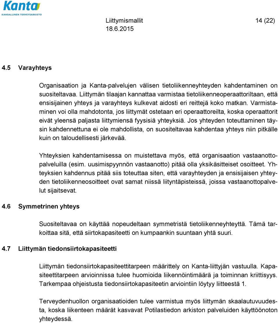 Varmistaminen voi olla mahdotonta, jos liittymät ostetaan eri operaattoreilta, koska operaattorit eivät yleensä paljasta liittymiensä fyysisiä yhteyksiä.