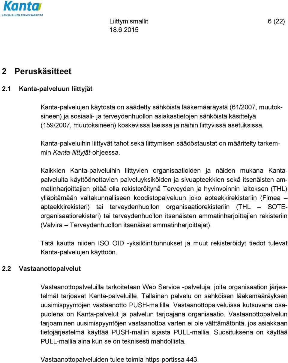 muutoksineen) koskevissa laeissa ja näihin liittyvissä asetuksissa. Kanta-palveluihin liittyvät tahot sekä liittymisen säädöstaustat on määritelty tarkemmin Kanta-liittyjät-ohjeessa.