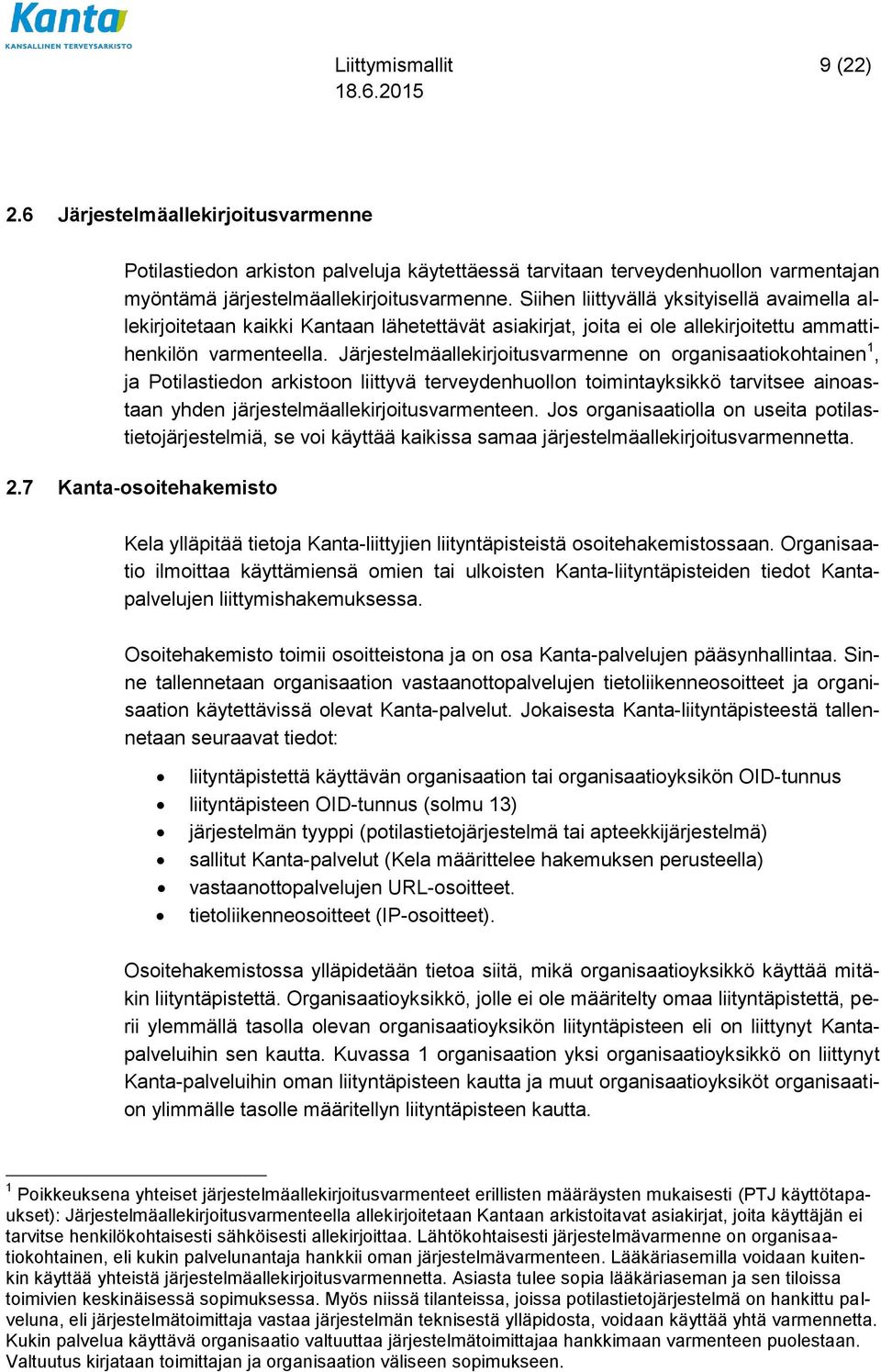 Järjestelmäallekirjoitusvarmenne on organisaatiokohtainen 1, ja Potilastiedon arkistoon liittyvä terveydenhuollon toimintayksikkö tarvitsee ainoastaan yhden järjestelmäallekirjoitusvarmenteen.