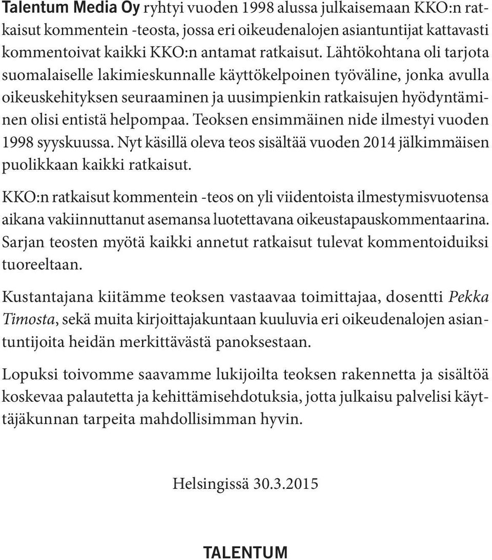 Teoksen ensimmäinen nide ilmestyi vuoden 1998 syyskuussa. Nyt käsillä oleva teos sisältää vuoden 2014 jälkimmäisen puolikkaan kaikki ratkaisut.