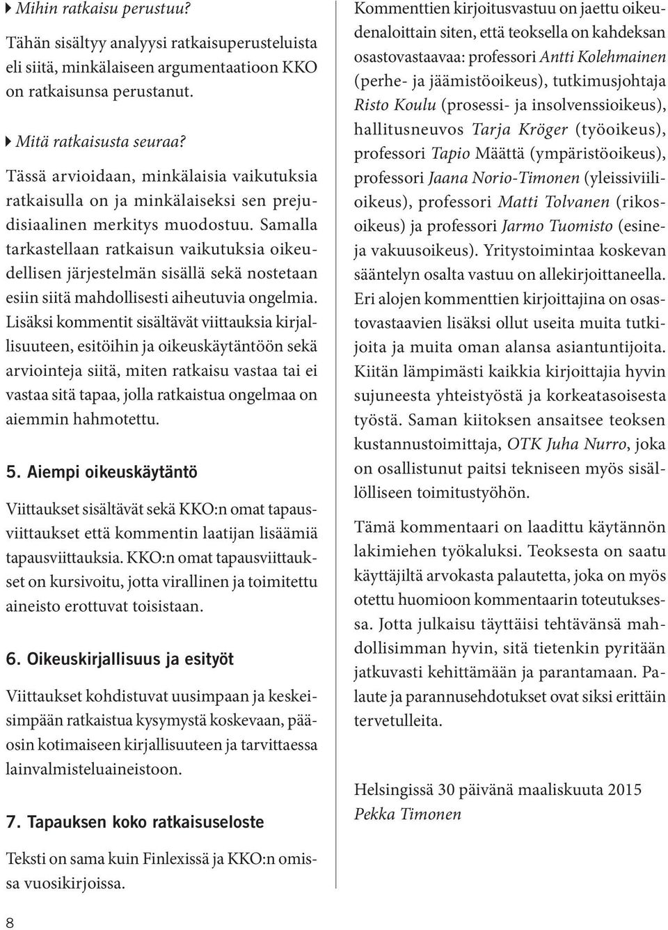 Samalla tarkastellaan ratkaisun vaikutuksia oikeudellisen järjestelmän sisällä sekä nostetaan esiin siitä mahdollisesti aiheutuvia ongelmia.