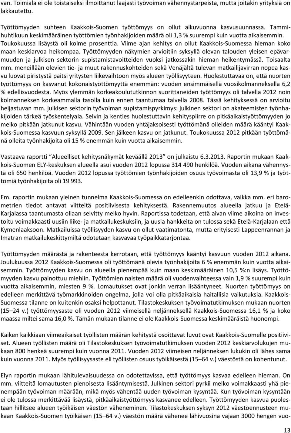 Toukokuussa lisäystä oli kolme prosenttia. Viime ajan kehitys on ollut Kaakkois-Suomessa hieman koko maan keskiarvoa heikompaa.