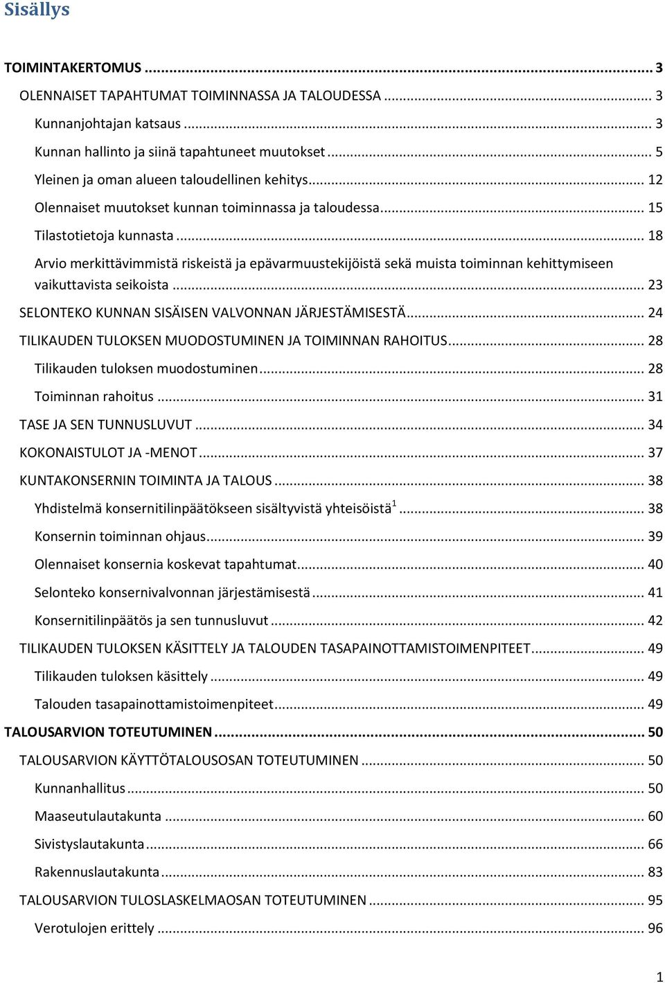 .. 18 Arvio merkittävimmistä riskeistä ja epävarmuustekijöistä sekä muista toiminnan kehittymiseen vaikuttavista seikoista... 23 SELONTEKO KUNNAN SISÄISEN VALVONNAN JÄRJESTÄMISESTÄ.