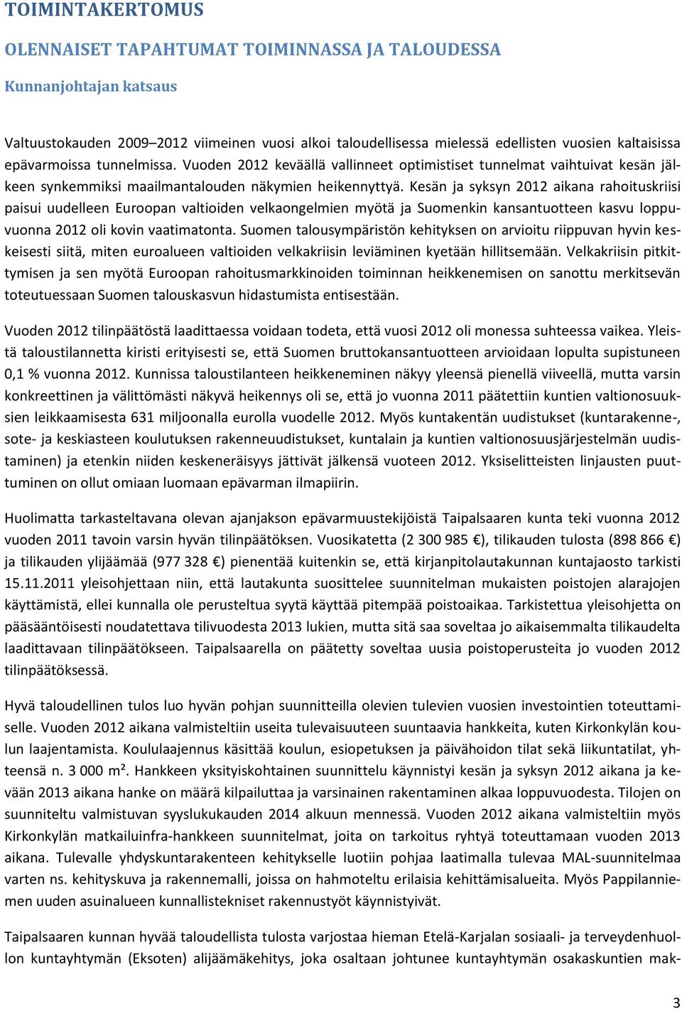 Kesän ja syksyn 2012 aikana rahoituskriisi paisui uudelleen Euroopan valtioiden velkaongelmien myötä ja Suomenkin kansantuotteen kasvu loppuvuonna 2012 oli kovin vaatimatonta.