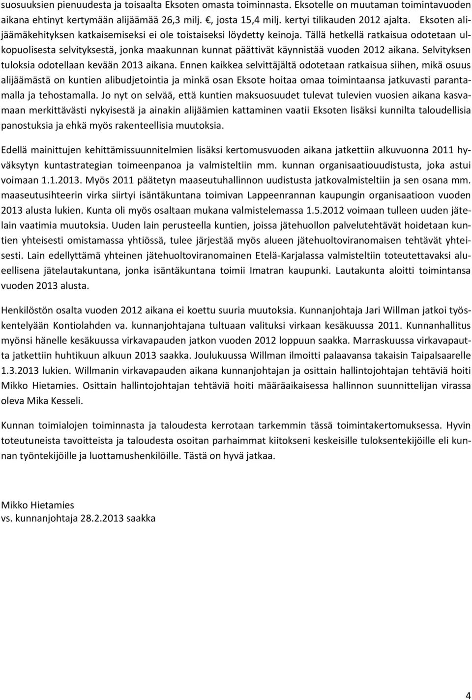 Tällä hetkellä ratkaisua odotetaan ulkopuolisesta selvityksestä, jonka maakunnan kunnat päättivät käynnistää vuoden 2012 aikana. Selvityksen tuloksia odotellaan kevään 2013 aikana.