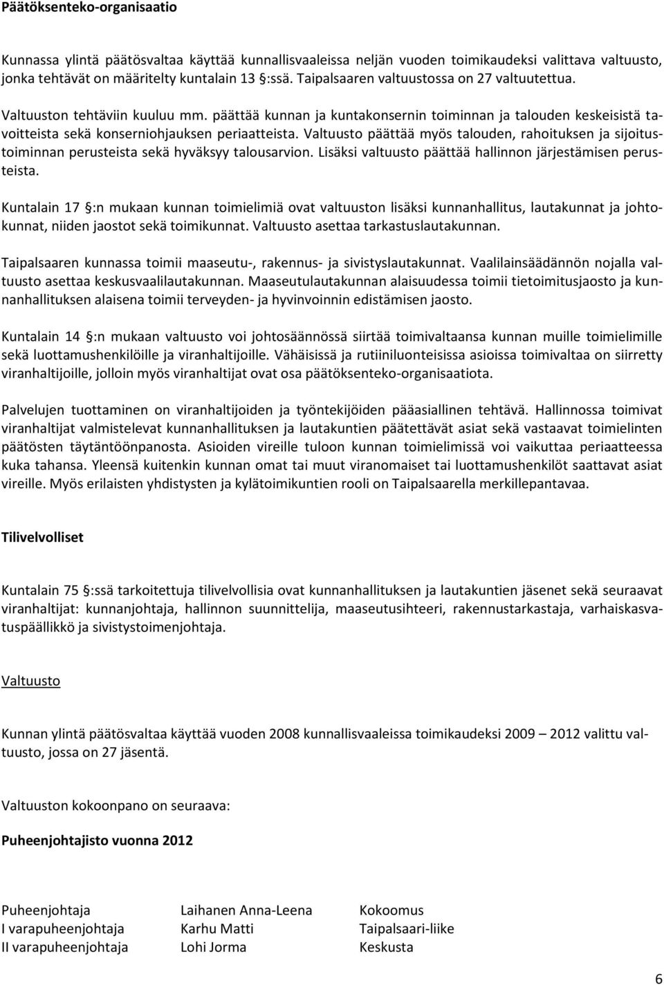 Valtuusto päättää myös talouden, rahoituksen ja sijoitustoiminnan perusteista sekä hyväksyy talousarvion. Lisäksi valtuusto päättää hallinnon järjestämisen perusteista.