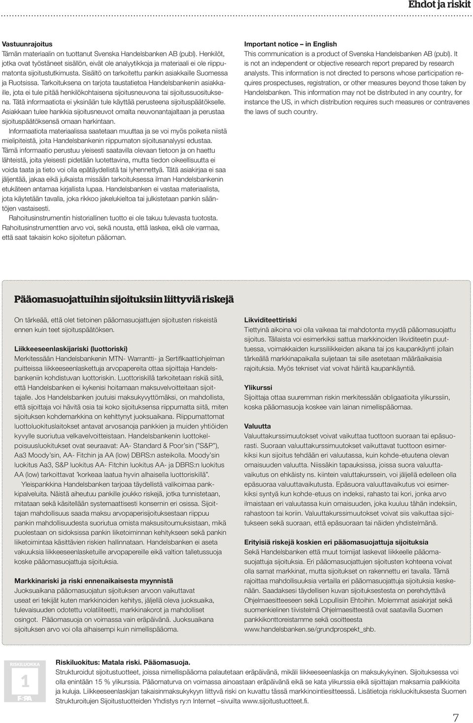 Tarkoituksena on tarjota taustatietoa Handelsbankenin asiakkaille, jota ei tule pitää henkilökohtaisena sijoitusneuvona tai sijoitussuosituksena.