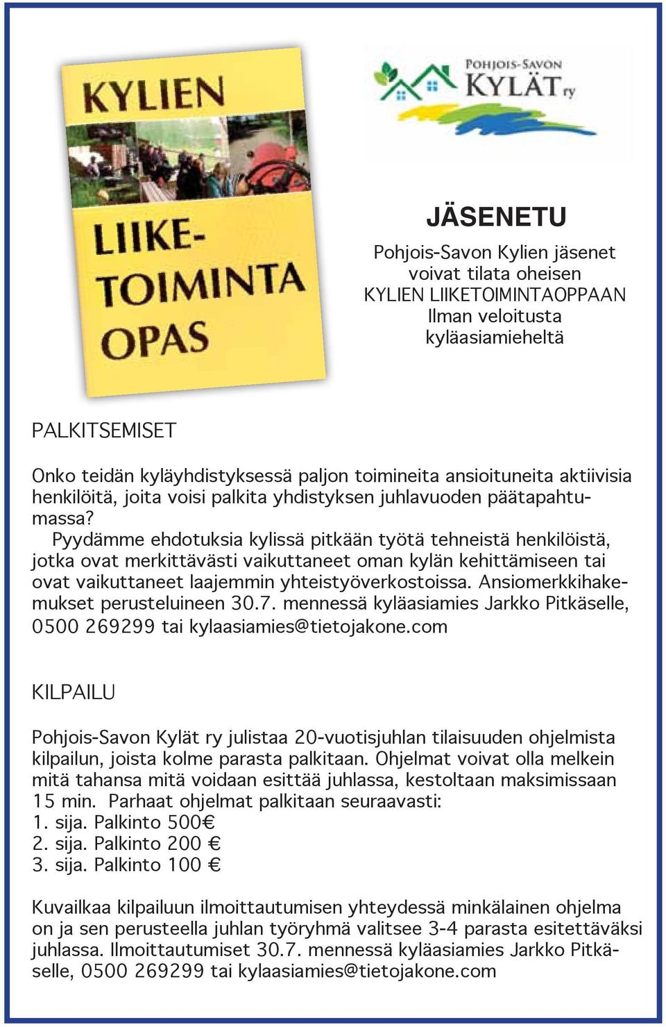 Pyydämme ehdotuksia kylissä pitkään työtä tehneistä henkilöistä, jotka ovat merkittävästi vaikuttaneet oman kylän kehittämiseen tai ovat vaikuttaneet laajemmin yhteistyöverkostoissa.