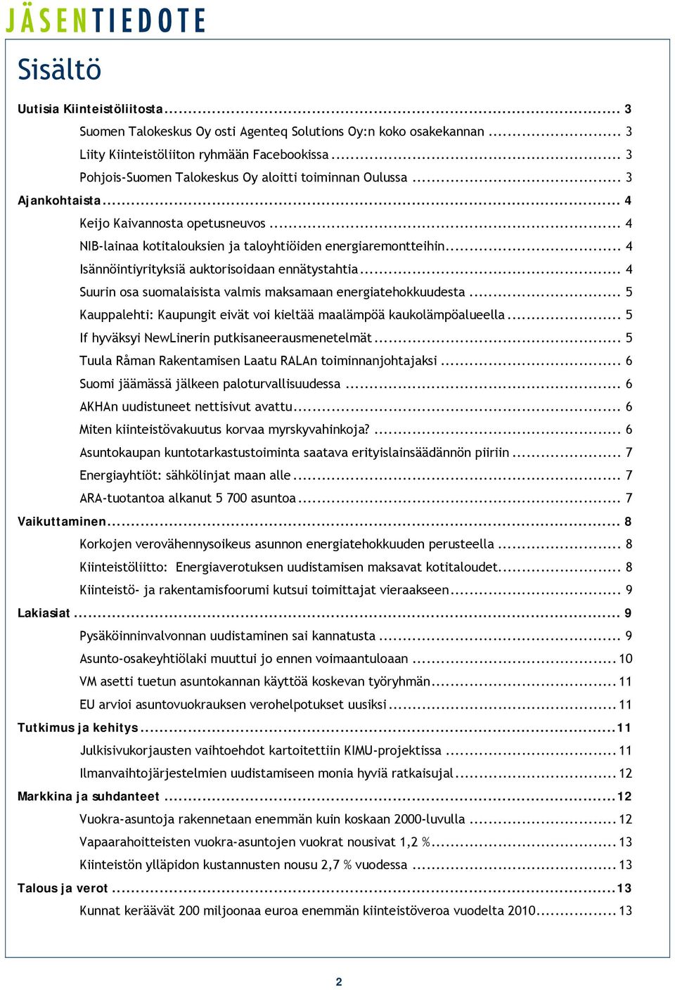 .. 4 Isännöintiyrityksiä auktorisoidaan ennätystahtia... 4 Suurin osa suomalaisista valmis maksamaan energiatehokkuudesta... 5 Kauppalehti: Kaupungit eivät voi kieltää maalämpöä kaukolämpöalueella.