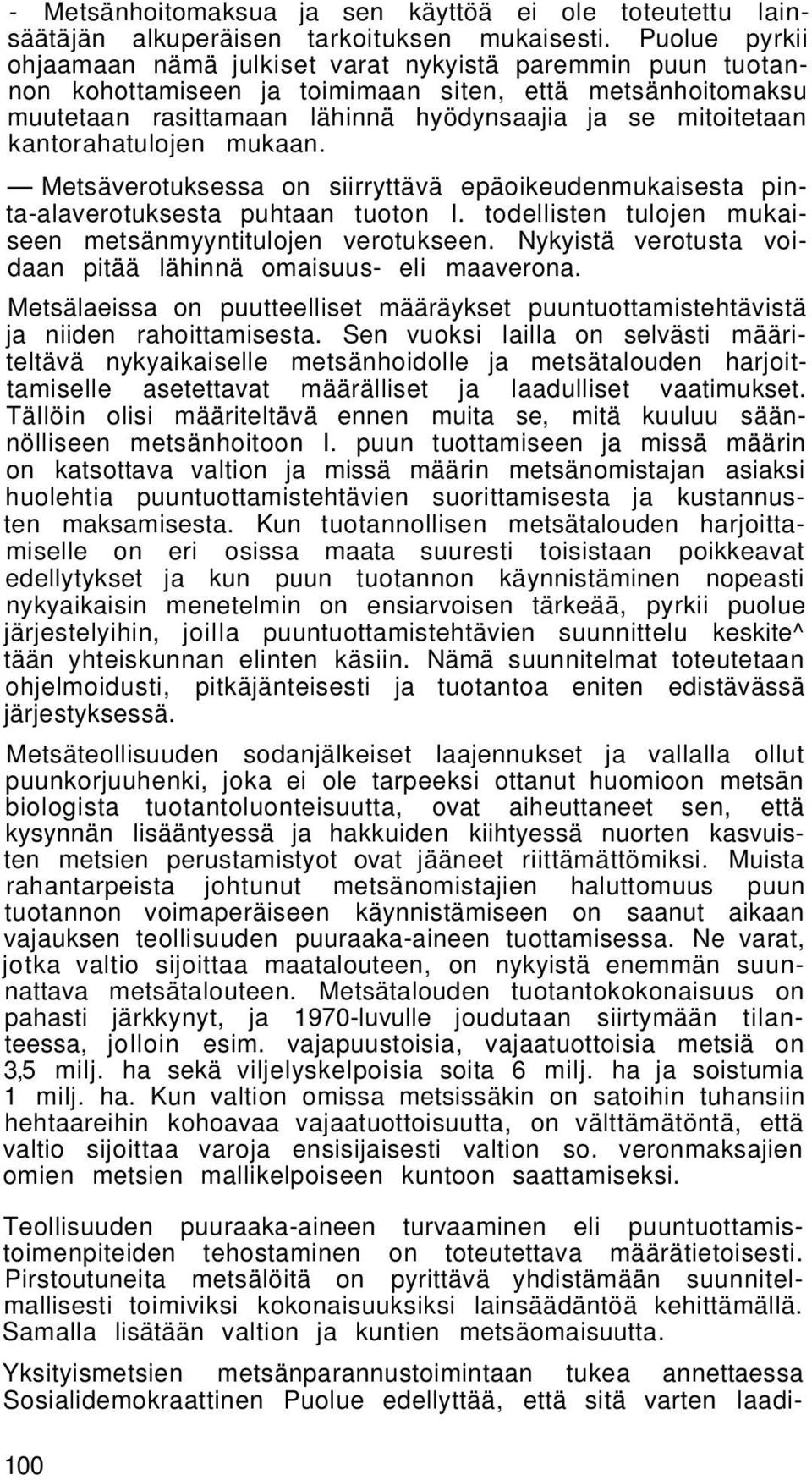 kantorahatulojen mukaan. Metsäverotuksessa on siirryttävä epäoikeudenmukaisesta pinta-alaverotuksesta puhtaan tuoton I. todellisten tulojen mukaiseen metsänmyyntitulojen verotukseen.