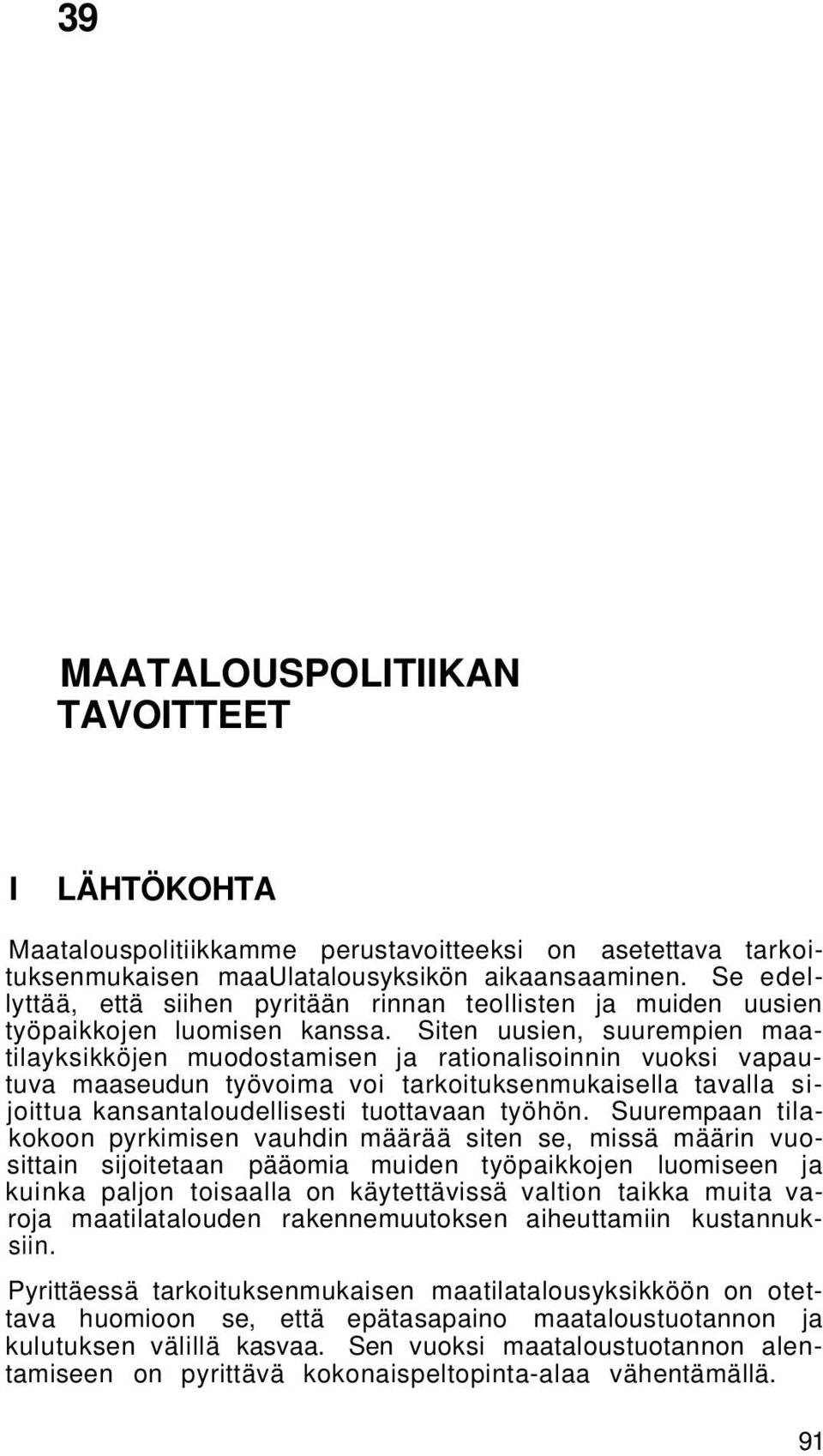 Siten uusien, suurempien maatilayksikköjen muodostamisen ja rationalisoinnin vuoksi vapautuva maaseudun työvoima voi tarkoituksenmukaisella tavalla sijoittua kansantaloudellisesti tuottavaan työhön.