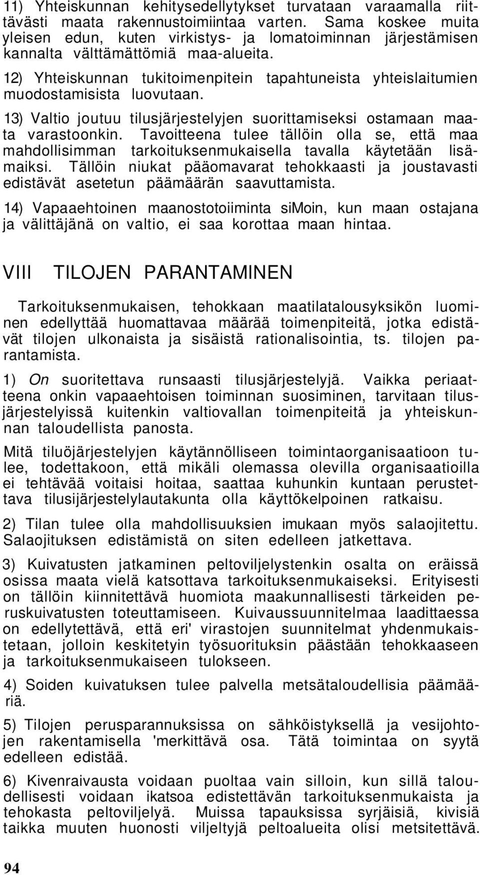 12) Yhteiskunnan tukitoimenpitein tapahtuneista yhteislaitumien muodostamisista luovutaan. 13) Valtio joutuu tilusjärjestelyjen suorittamiseksi ostamaan maata varastoonkin.