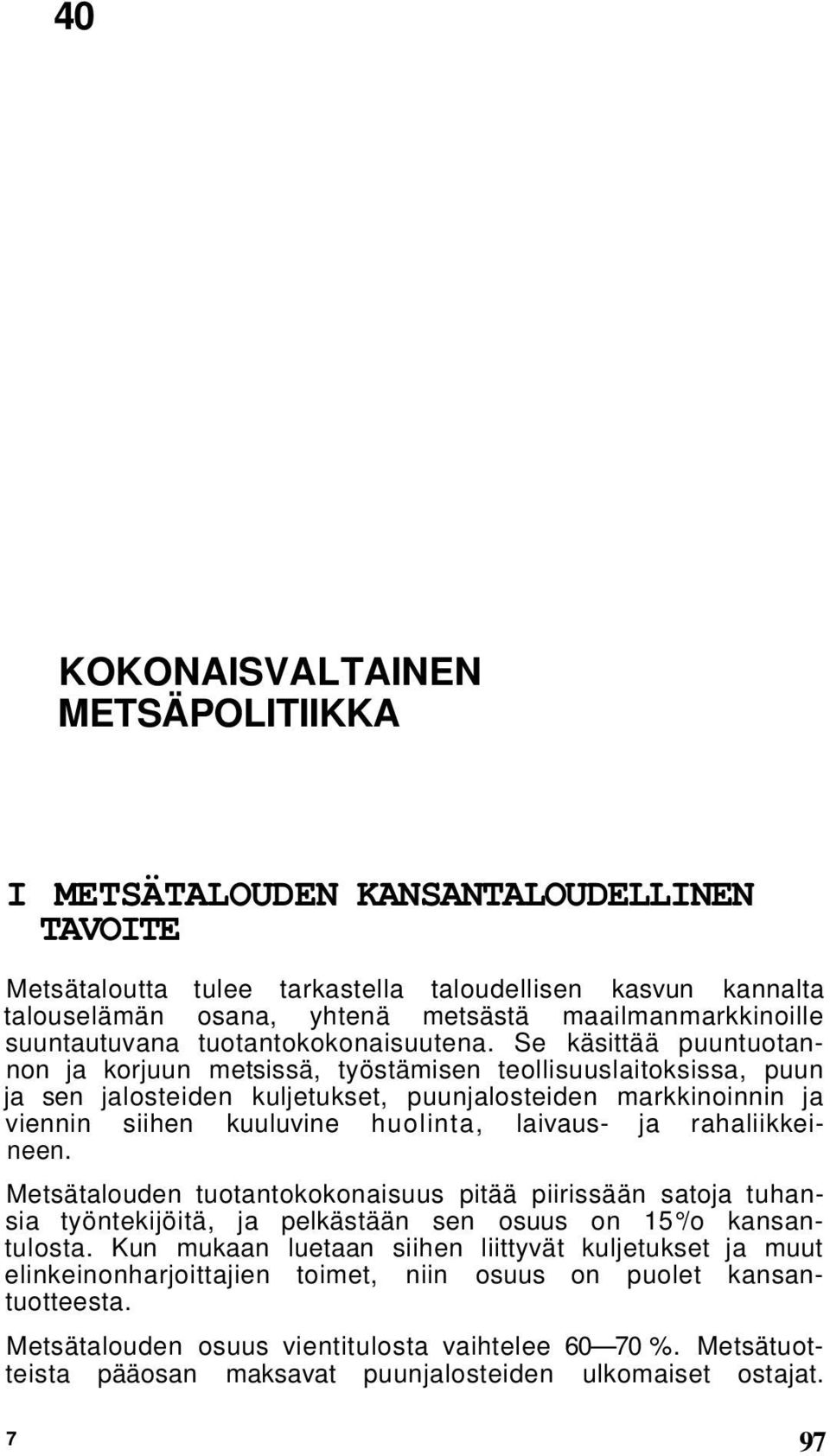 Se käsittää puuntuotannon ja korjuun metsissä, työstämisen teollisuuslaitoksissa, puun ja sen jalosteiden kuljetukset, puunjalosteiden markkinoinnin ja viennin siihen kuuluvine huolinta, laivaus- ja