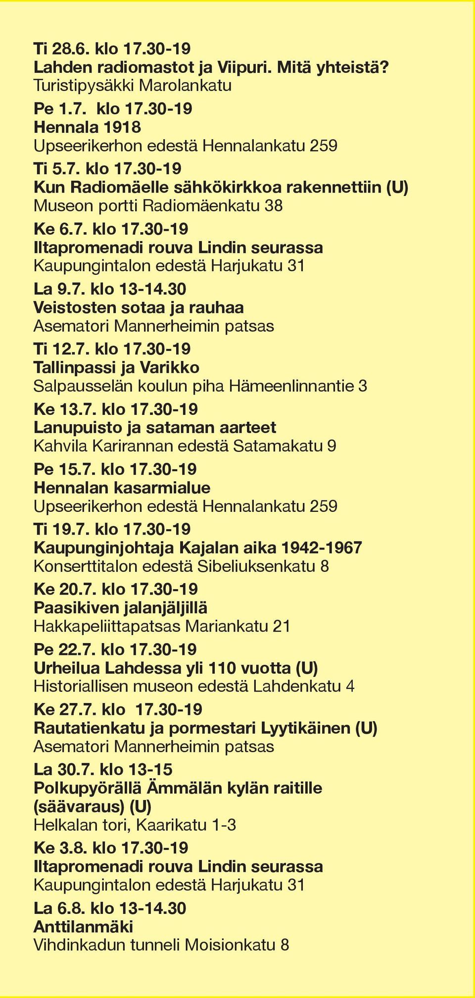 7. klo 17.30-19 Pe 15.7. klo 17.30-19 Hennalan kasarmialue Ti 19.7. klo 17.30-19 Kaupunginjohtaja Kajalan aika 1942-1967 Konserttitalon edestä Sibeliuksenkatu 8 Ke 20.7. klo 17.30-19 Paasikiven jalanjäljillä Hakkapeliittapatsas Mariankatu 21 Pe 22.