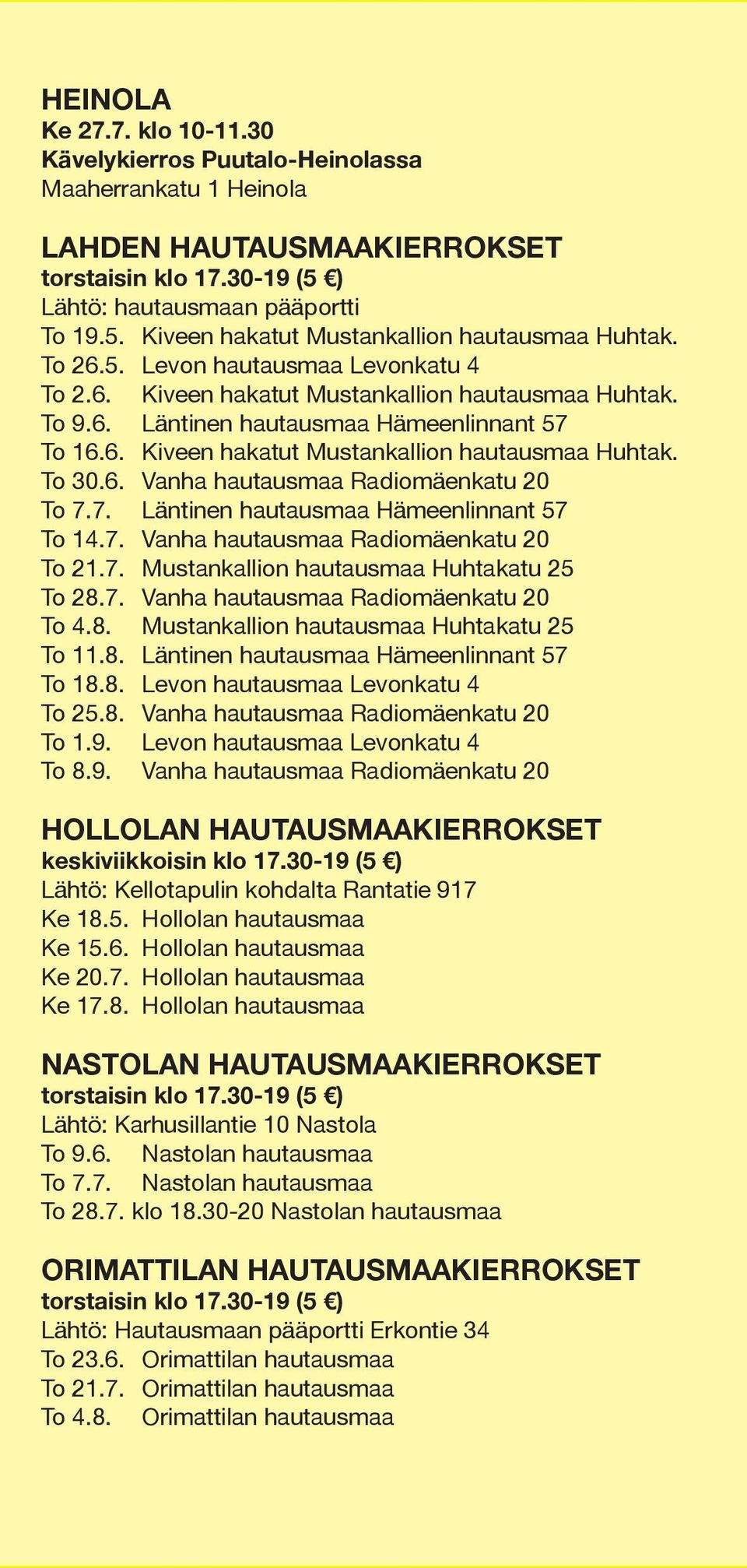 6. Vanha hautausmaa Radiomäenkatu 20 To 7.7. Läntinen hautausmaa Hämeenlinnant 57 To 14.7. Vanha hautausmaa Radiomäenkatu 20 To 21.7. Mustankallion hautausmaa Huhtakatu 25 To 28.7. Vanha hautausmaa Radiomäenkatu 20 To 4.