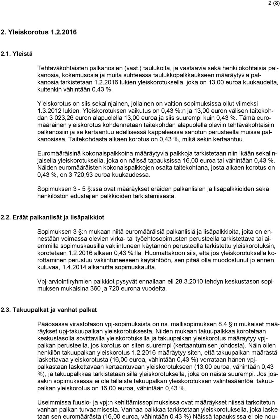 2016 lukien yleiskorotuksella, joka on 13,00 euroa kuukaudelta, kuitenkin vähintään 0,43 %. Yleiskorotus on siis sekalinjainen, jollainen on valtion sopimuksissa ollut viimeksi 1.3.2012 lukien.