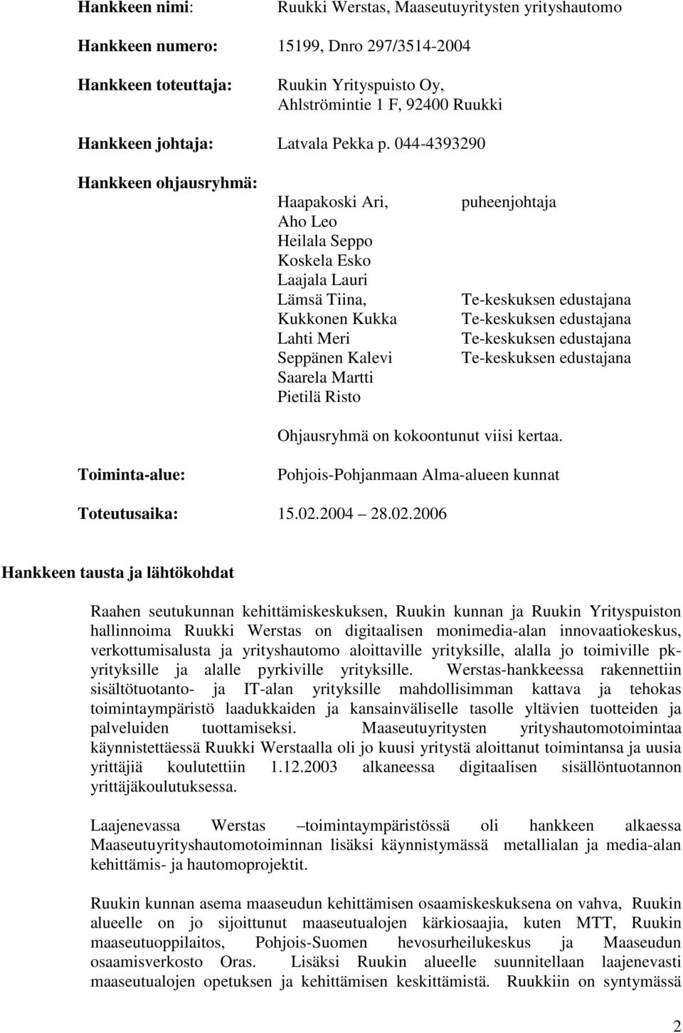 044-4393290 Hankkeen ohjausryhmä: Haapakoski Ari, Aho Leo Heilala Seppo Koskela Esko Laajala Lauri Lämsä Tiina, Kukkonen Kukka Lahti Meri Seppänen Kalevi Saarela Martti Pietilä Risto puheenjohtaja