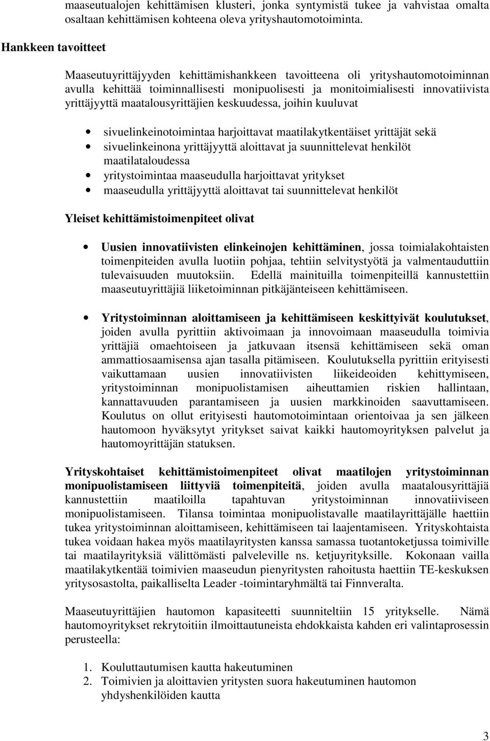 keskuudessa, joihin kuuluvat sivuelinkeinotoimintaa harjoittavat maatilakytkentäiset yrittäjät sekä sivuelinkeinona yrittäjyyttä aloittavat ja suunnittelevat henkilöt maatilataloudessa