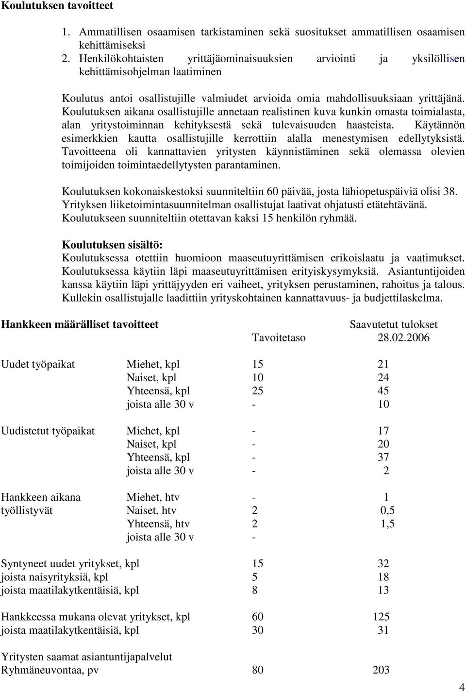 Koulutuksen aikana osallistujille annetaan realistinen kuva kunkin omasta toimialasta, alan yritystoiminnan kehityksestä sekä tulevaisuuden haasteista.