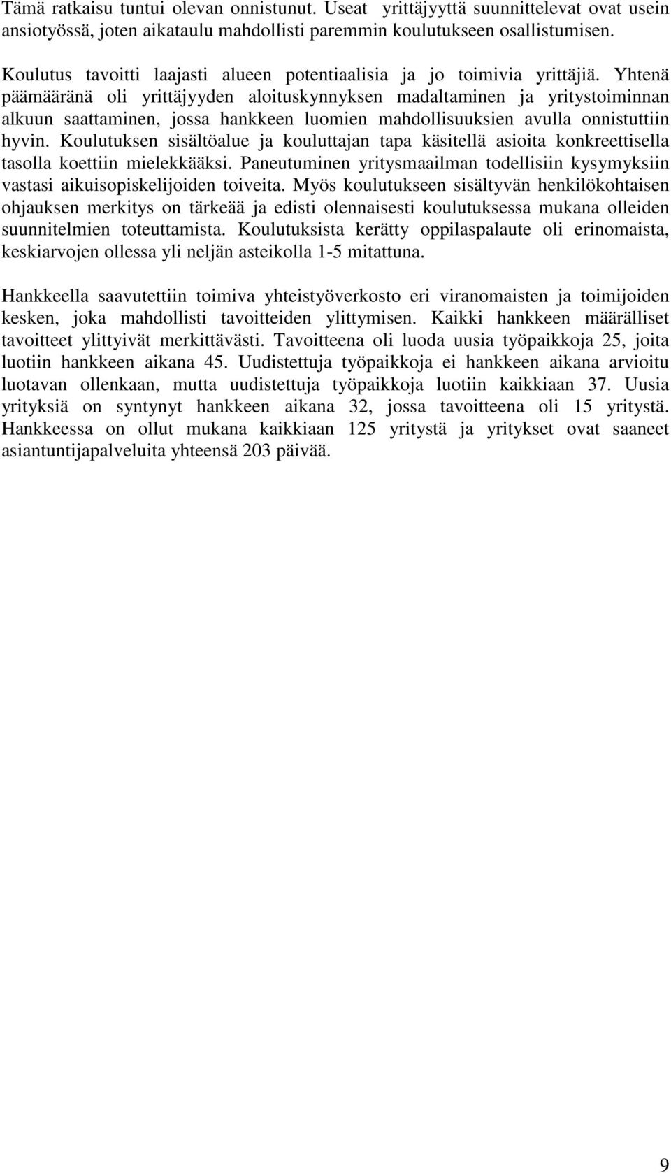 Yhtenä päämääränä oli yrittäjyyden aloituskynnyksen madaltaminen ja yritystoiminnan alkuun saattaminen, jossa hankkeen luomien mahdollisuuksien avulla onnistuttiin hyvin.