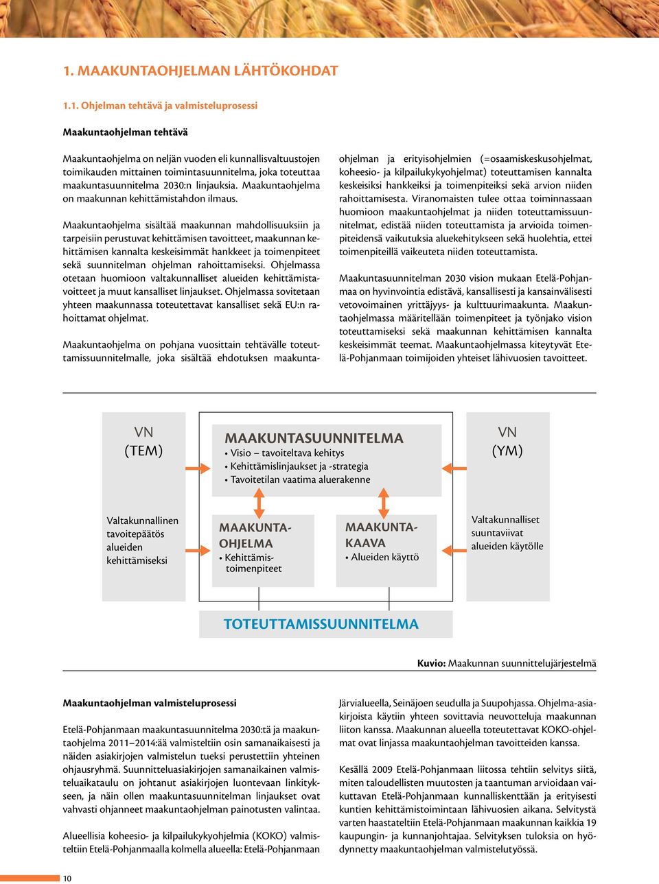 Maakuntaohjelma sisältää maakunnan mahdollisuuksiin ja tarpeisiin perustuvat kehittämisen tavoitteet, maakunnan kehittämisen kannalta keskeisimmät hankkeet ja toimenpiteet sekä suunnitelman ohjelman