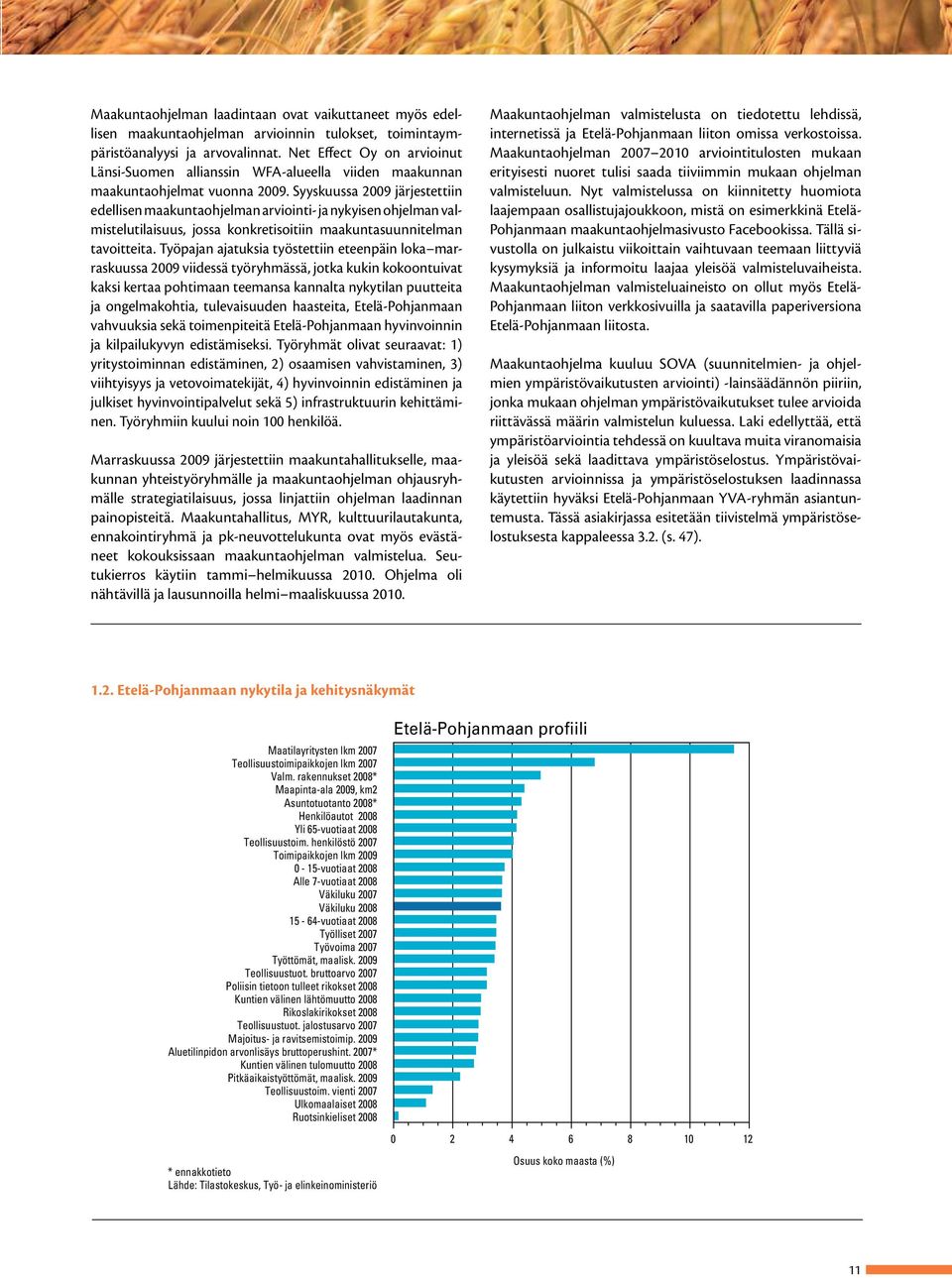 Syyskuussa 2009 järjestettiin edellisen maakuntaohjelman arviointi- ja nykyisen ohjelman valmistelutilaisuus, jossa konkretisoitiin maakuntasuunnitelman tavoitteita.