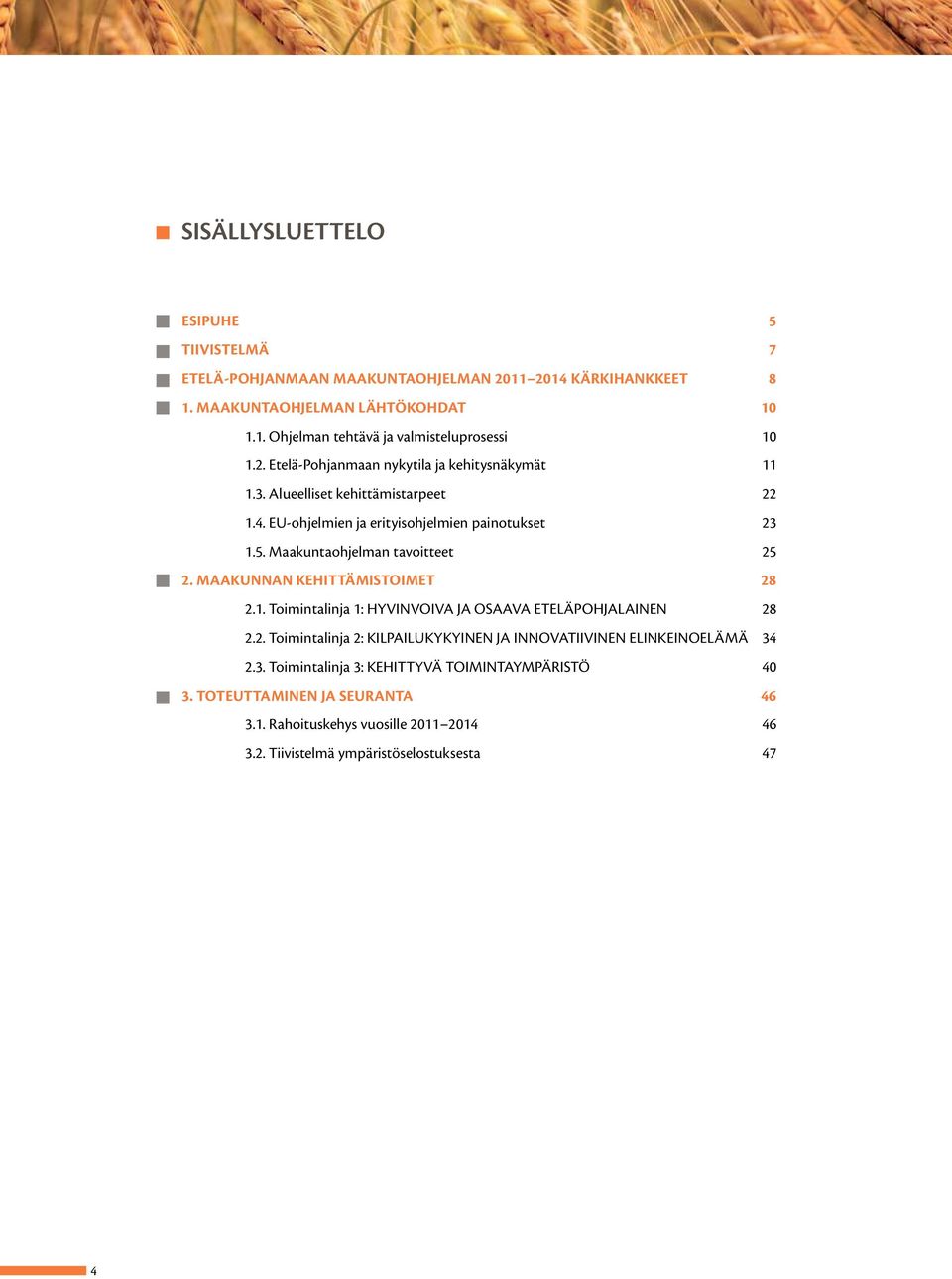 Maakuntaohjelman tavoitteet 25 2. MAAKUNNAN KEHITTÄMISTOIMET 28 2.1. Toimintalinja 1: HYVINVOIVA JA OSAAVA ETELÄPOHJALAINEN 28 2.2. Toimintalinja 2: KILPAILUKYKYINEN JA INNOVATIIVINEN ELINKEINOELÄMÄ 34 2.