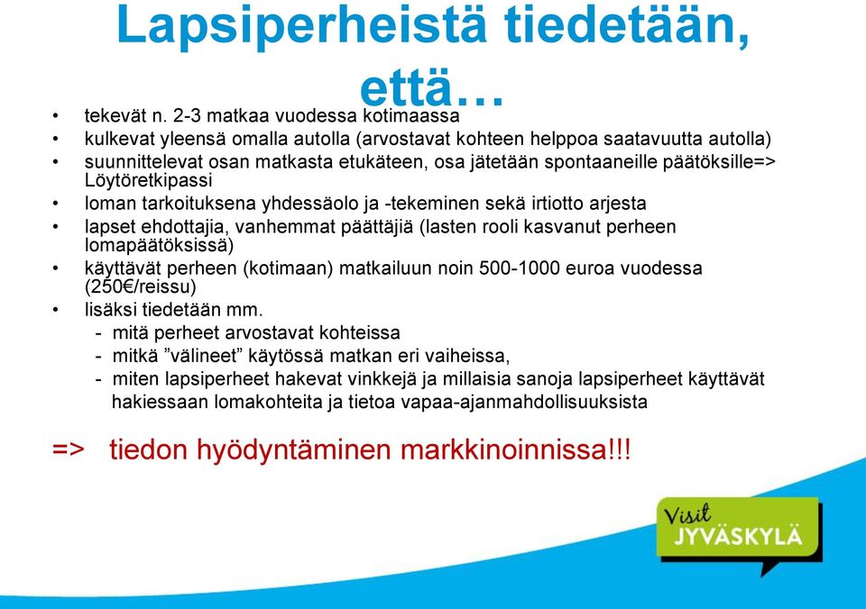Löytöretkipassi loman tarkoituksena yhdessäolo ja -tekeminen sekä irtiotto arjesta lapset ehdottajia, vanhemmat päättäjiä (lasten rooli kasvanut perheen lomapäätöksissä) käyttävät perheen
