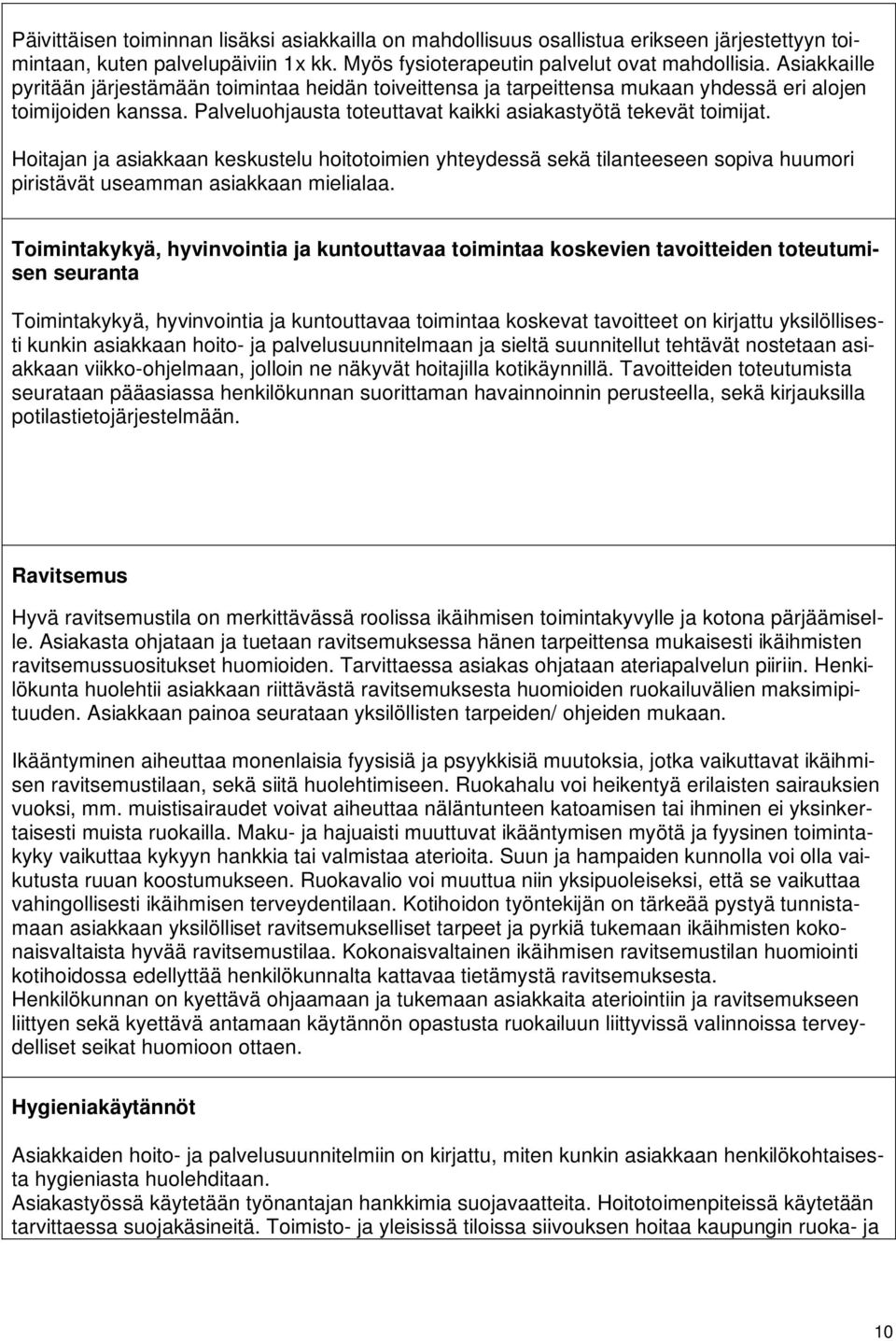 Hoitajan ja asiakkaan keskustelu hoitotoimien yhteydessä sekä tilanteeseen sopiva huumori piristävät useamman asiakkaan mielialaa.